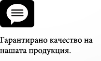 Гарантирано качество на нашата продукция.